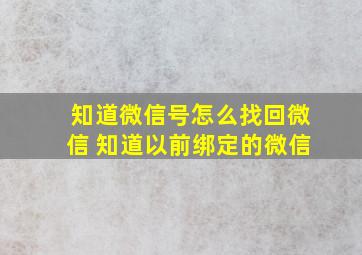 知道微信号怎么找回微信 知道以前绑定的微信